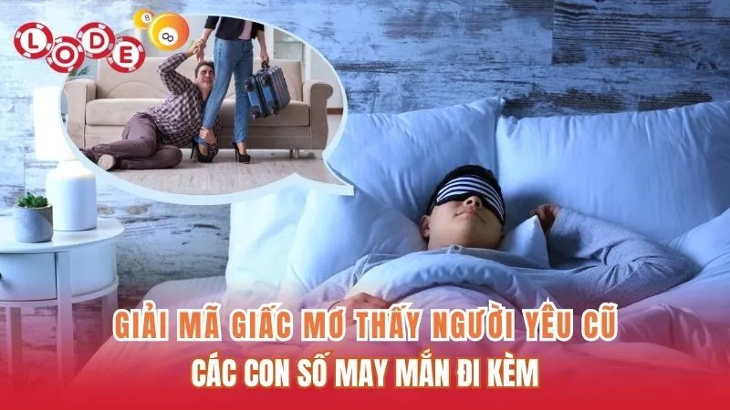 Giải Mã Giấc Mơ Thấy Người Yêu Cũ Ý Nghĩa Gì? Con Số May Mắn
