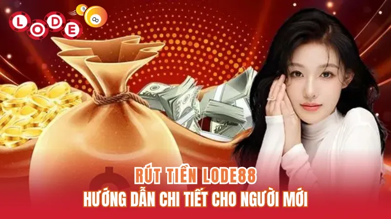 Hướng Dẫn Cách Rút Tiền Lode88 Nhanh Chóng Cho Người Mới