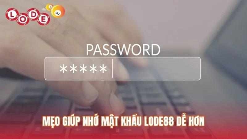 Các mẹo giúp hội viên ghi nhớ mật khẩu Lode88