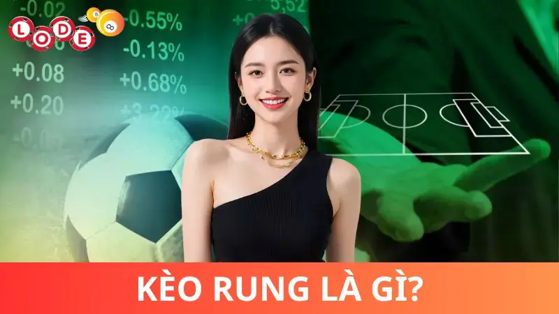 Giải đáp: Kèo rung là gì mà được yêu thích?