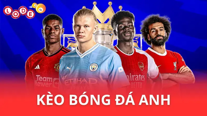 Kèo bóng đá Anh - Chơi hay, thưởng siêu chất