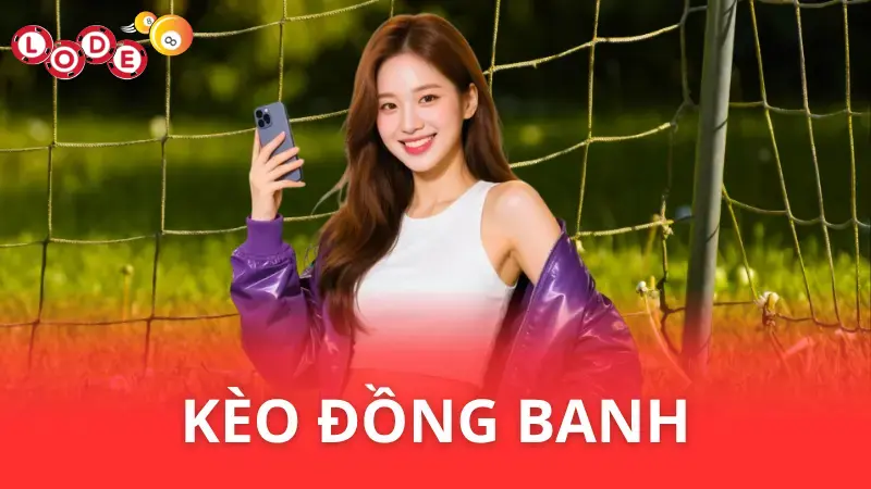 Kèo Đồng Banh là gì? - Những điều cần biết cùng Lode88
